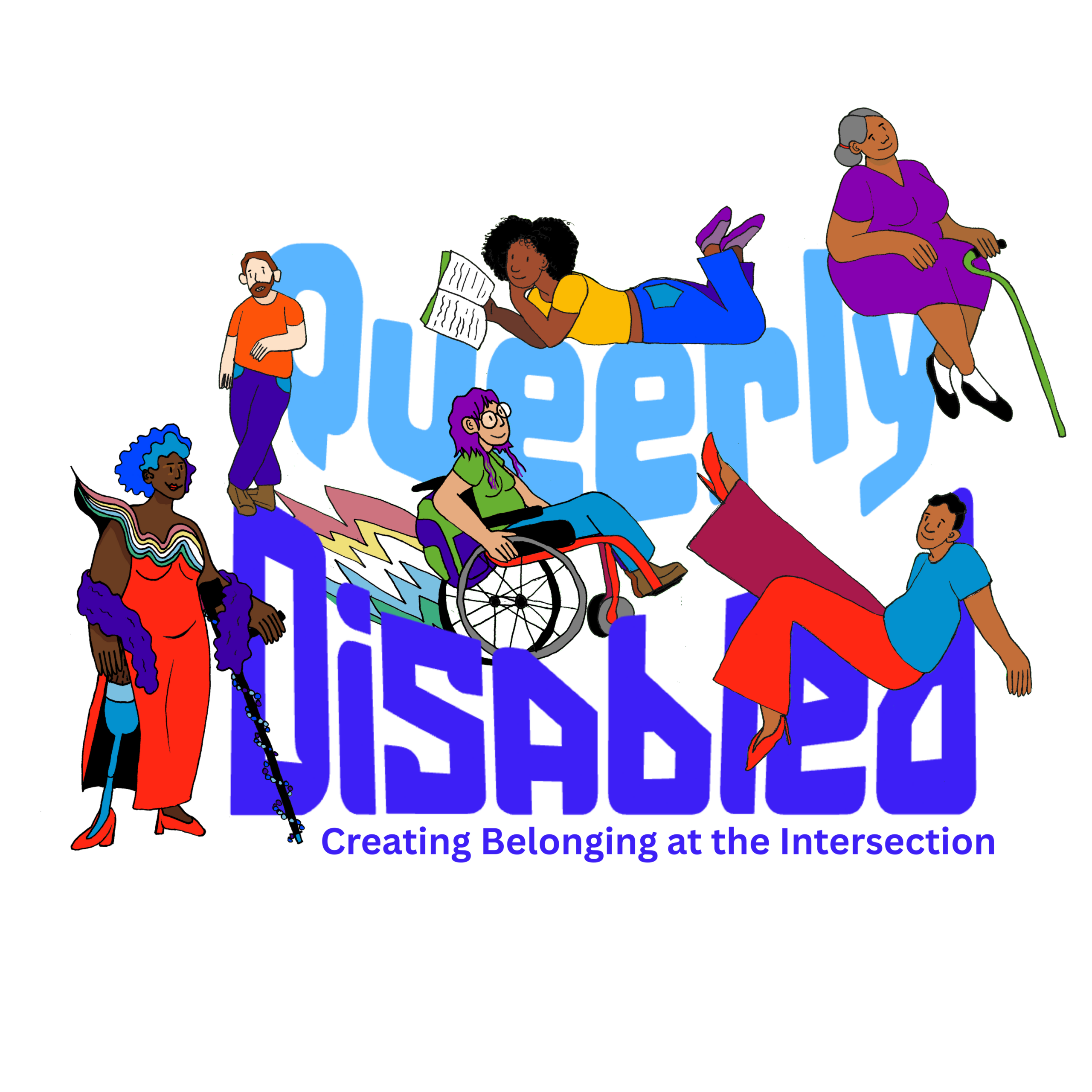 The words “Queerly Disabled” are at the center in light blue and royal purple. Around this are various disabled folks, including drawings of someone with a leg amputation, in a wheelchair, and with canes. Below them, text reads “creating belonging at the intersection.”